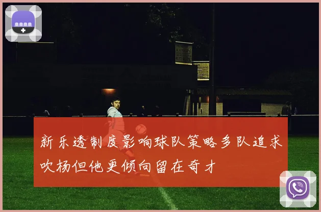新乐透制度影响球队策略多队追求吹杨但他更倾向留在奇才