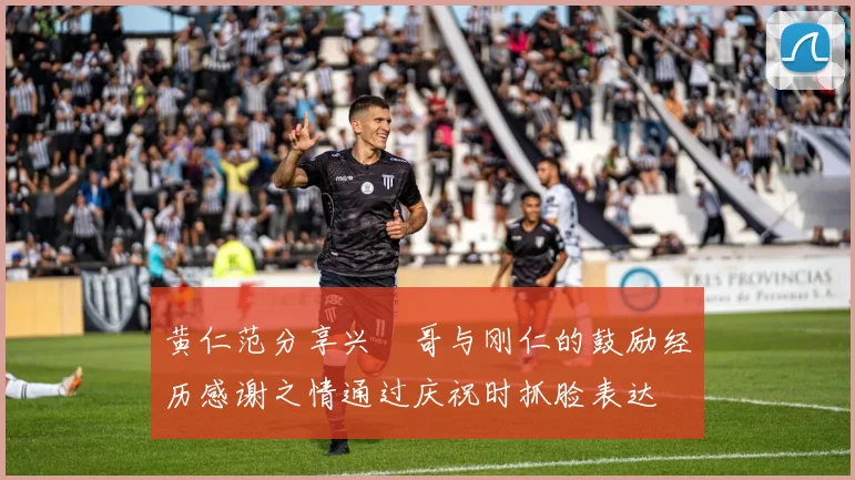 黄仁范分享兴慜哥与刚仁的鼓励经历感谢之情通过庆祝时抓脸表达